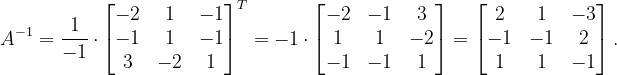 \dpi{120} A^{-1}=\frac{1}{-1}\cdot \begin{bmatrix} -2 & 1 & -1\\ -1& 1 & -1\\ 3& -2 &1 \end{bmatrix}^{T}=-1\cdot \begin{bmatrix} -2 & -1 & 3\\ 1& 1 & -2\\ -1 & -1 & 1 \end{bmatrix}=\begin{bmatrix} 2 & 1 & -3\\ -1& -1 & 2\\ 1 &1 &-1 \end{bmatrix}.